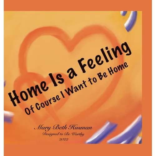 Home Is a Feeling: Of Course I Want to Be Home - Hardcover