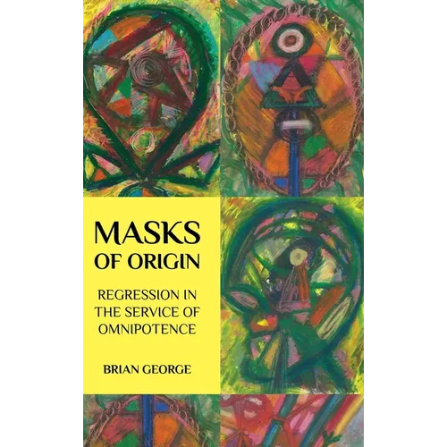 Masks of Origin: Regression in the Service of Omnipotence - Hardcover