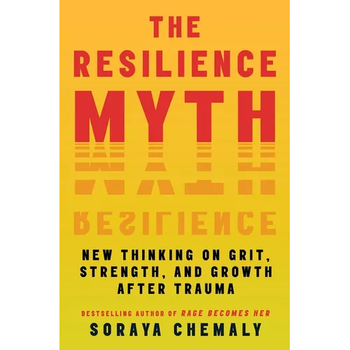 The Resilience Myth: New Thinking on Grit, Strength, and Growth After Trauma