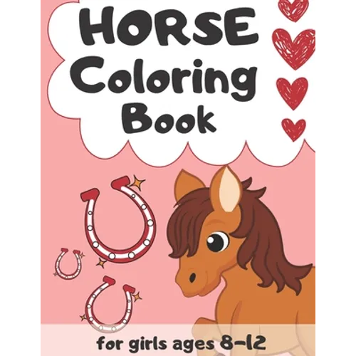 Horse Coloring Book for Girls Ages 8-12: Magical World of Horses - The Ultimate Horse Lovers Colouring and Activity Book - Featuring Adorable Horses w - Paperback