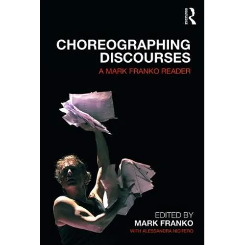 Choreographing Discourses: A Mark Franko Reader - Paperback
