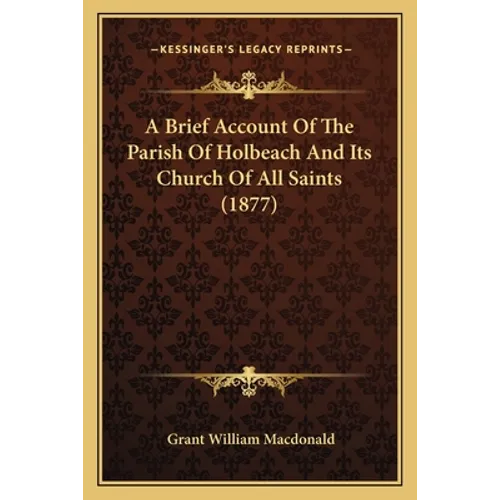 A Brief Account Of The Parish Of Holbeach And Its Church Of All Saints (1877) - Paperback
