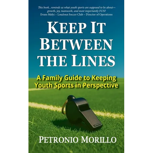 Keep It Between the Lines: A Family Guide to Keeping Youth Sports in Perspective - Paperback