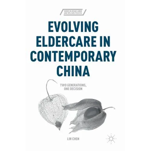 Evolving Eldercare in Contemporary China: Two Generations, One Decision - Hardcover