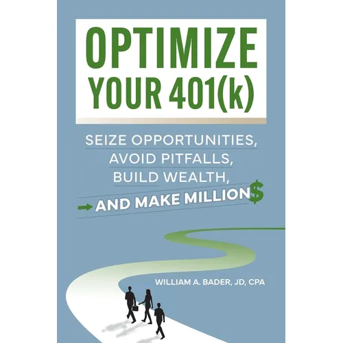 Optimize Your 401(k): Seize Opportunities, Avoid Pitfalls, Build Wealth-and Make Millions - Paperback