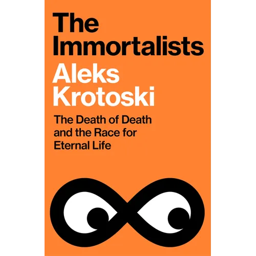 The Immortalists: The Death of Death and the Race for Eternal Life - Hardcover