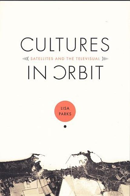 Cultures in Orbit: Satellites and the Televisual - Paperback
