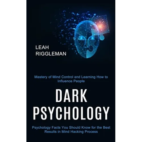 Dark Psychology: Psychology Facts You Should Know for the Best Results in Mind Hacking Process (Mastery of Mind Control and Learning How to Influence - Paperback