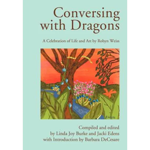 Conversing with Dragons: A Celebration of Life and Art by Robyn Weiss - Hardcover