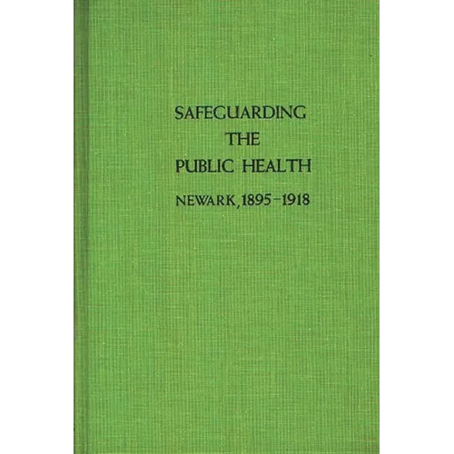 Safeguarding the Public Health: Newark, 1895-1918 - Hardcover