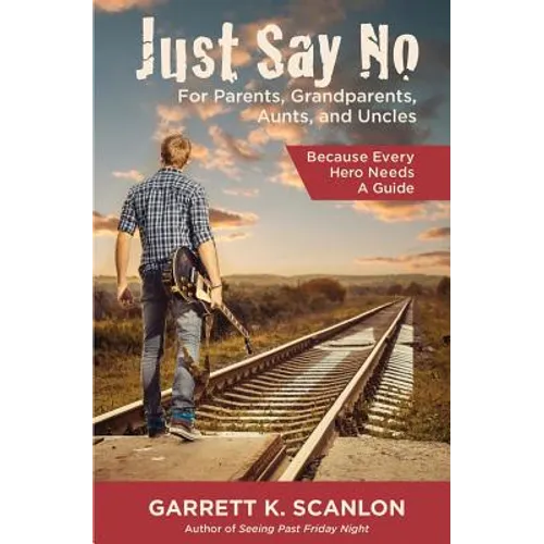 Just Say No for Parents, Grandparents, Aunts, and Uncles: A Powerful Plan to Help Your Teen Confront Drugs, Alcohol, and Tobacco in High School - Paperback