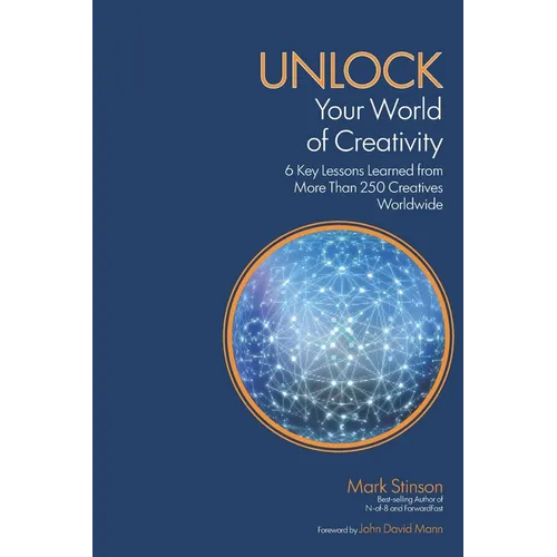 UNLOCK Your World of Creativity: 6 Key Lessons Learned from More than 250 Creatives Worldwide - Paperback