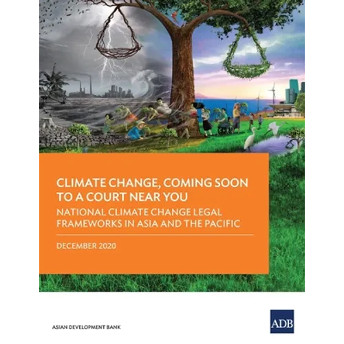 Climate Change, Coming Soon to a Court Near You: National Climate Change Legal Frameworks in Asia and the Pacific