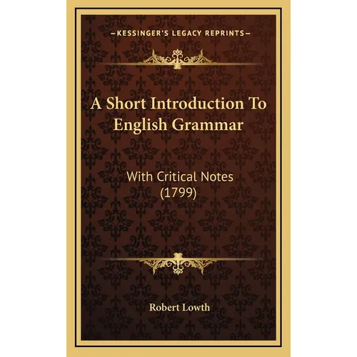 A Short Introduction To English Grammar: With Critical Notes (1799) - Hardcover