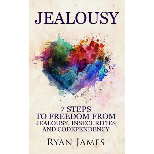 Jealousy: 7 Steps to Freedom from Jealousy, Insecurities and Codependency - Paperback