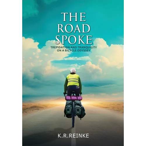 The Road Spoke: Trepidation and Tranquility on a Bicycle Odyssey - Hardcover