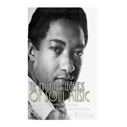 The Influential Legends of Soul Music: The Lives of Sam Cooke, Otis Redding, Marvin Gaye, Aretha Franklin, and Stevie Wonder - Paperback