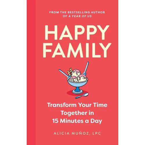 Happy Family: Transform Your Time Together in 15 Minutes a Day - Hardcover