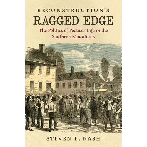 Reconstruction's Ragged Edge: The Politics of Postwar Life in the Southern Mountains - Paperback