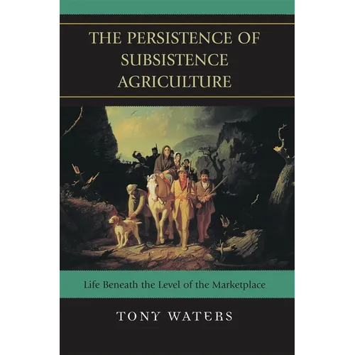 The Persistence of Subsistence Agriculture: Life Beneath the Level of the Marketplace - Paperback
