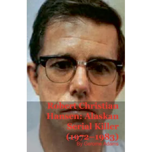Robert Christian Hansen: Alaskan Serial Killer (1972-1983) - Paperback