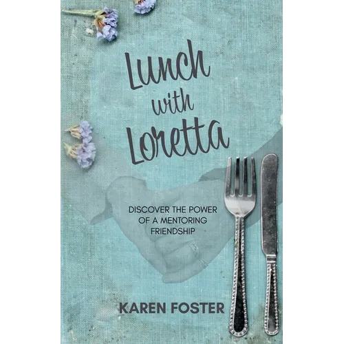 Lunch with Loretta: Discover the Power of a Mentoring Friendship - Paperback