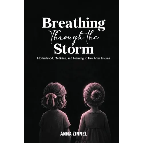 Breathing Through the Storm: Motherhood, Medicine, and Learning to Live After Trauma - Paperback