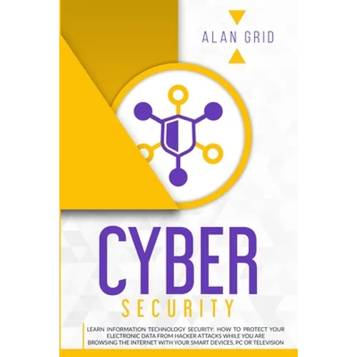 Cybersecurity: Learn Information Technology Security: How to Protect Your Data From Hacker Attacks While You are Browsing the Internet with Your Smart - Paperback