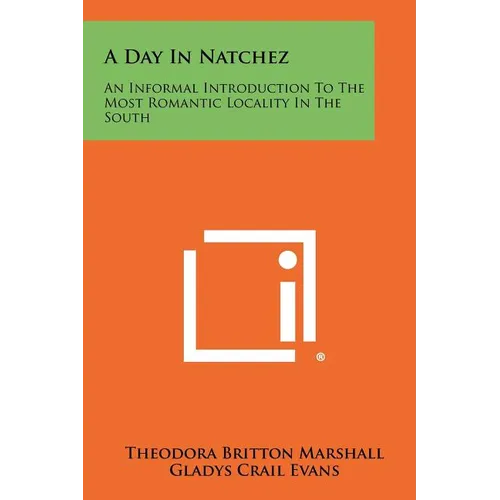 A Day In Natchez: An Informal Introduction To The Most Romantic Locality In The South - Paperback