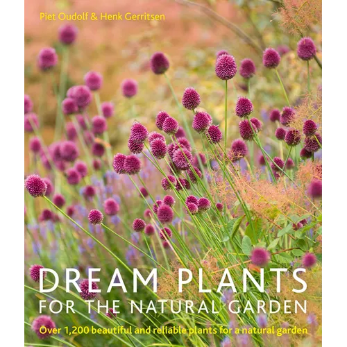Dream Plants for the Natural Garden: Over 1,200 Beautiful and Reliable Plants for a Natural Garden