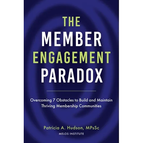 The Member Engagement Paradox: Overcoming 7 Obstacles to Build and Maintain Thriving Membership Communities - Paperback