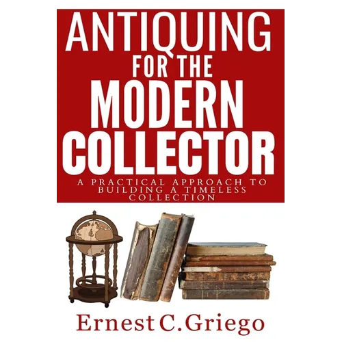 Antiquing for the Modern Collector: A Practical Approach to Building a Timeless Collection - Paperback