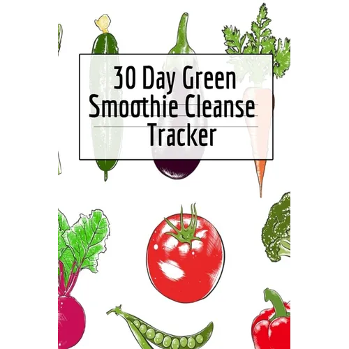 30 Day Green Smoothie Cleanse Tracker: Personal Health Record Keeper And Log Book For A Fit & Happy Life - Paperback