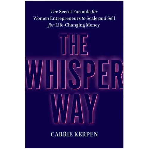 The Whisper Way: The Secret Formula for Women Entrepreneurs to Scale and Sell for Life-Changing Money - Hardcover
