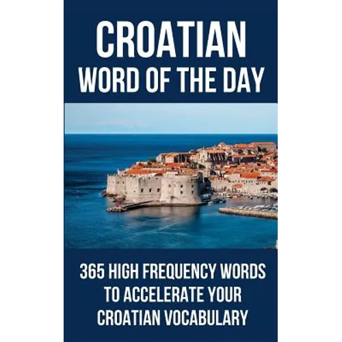 Croatian Word of the Day: 365 High Frequency Words to Accelerate Your Croatian Vocabulary - Paperback