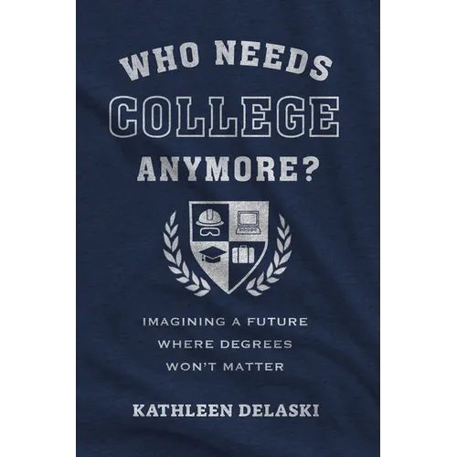 Who Needs College Anymore?: Imagining a Future Where Degrees Won't Matter - Paperback