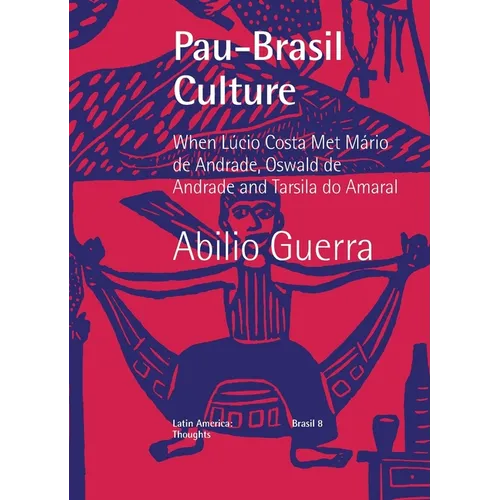 Pau-Brasil Culture When Lúcio Costa met Mário de Andrade, Oswald de Andrade and Tarsila do Amaral - Paperback