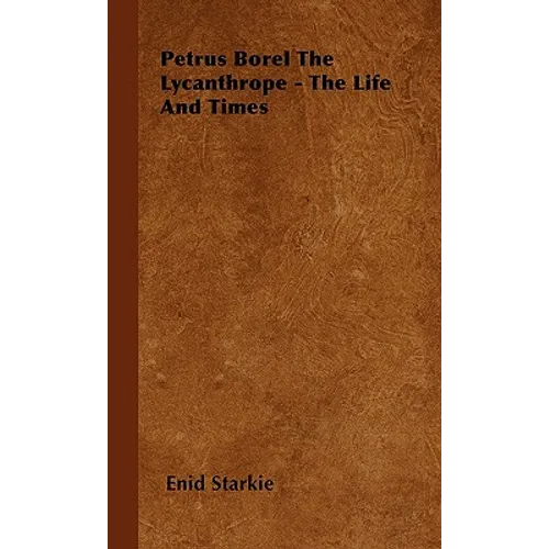 Petrus Borel the Lycanthrope - The Life and Times - Hardcover