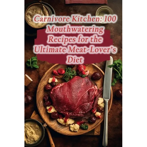 Carnivore Kitchen: 100 Mouthwatering Recipes for the Ultimate Meat-Lover's Diet - Paperback