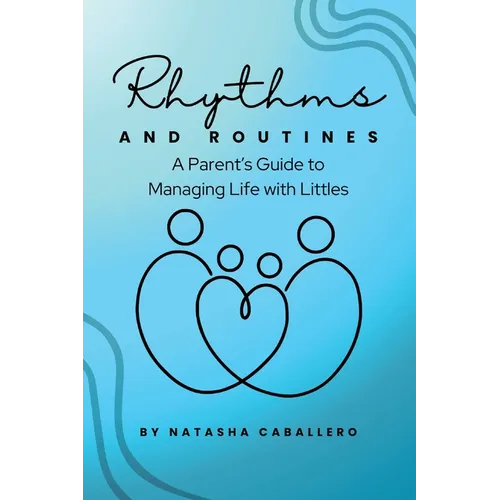 Rhythms and Routines: A Parent's Guide to Managing Life with Littles - Hardcover