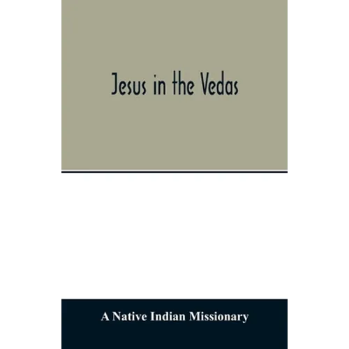 Jesus in the Vedas; or, The testimony of Hindu scriptures in corroboration of the rudiments of Christian doctrine - Paperback