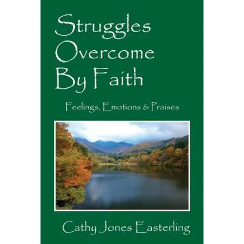 Struggles Overcome By Faith: Feelings, Emotions & Praises - Paperback