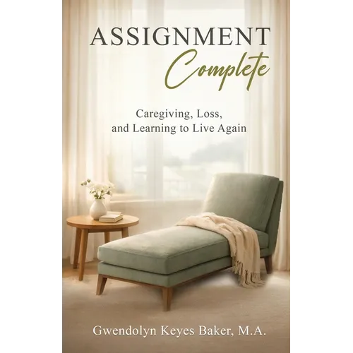 Assignment Complete: Caregiving, Loss, and Learning to Live Again - Paperback