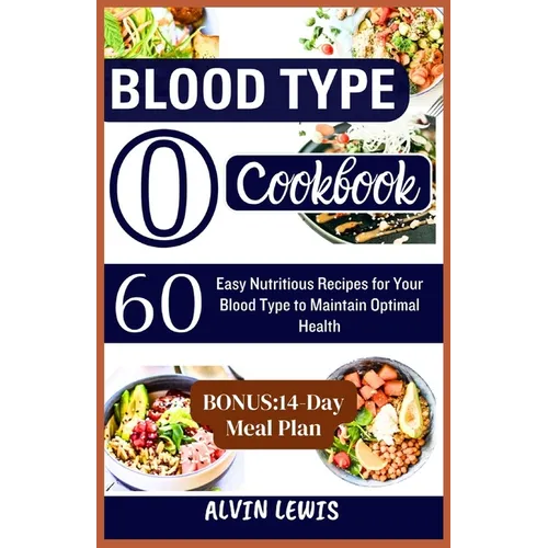 Blood Type O Cookbook: 60 Easy Nutritious Recipes for Your Blood Type to Maintain Optimal Health - Paperback