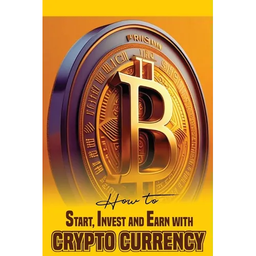 How to Start, Invest and Earn with Crytpo Currency: A Beginner's Guide on Crypto Currency - Paperback
