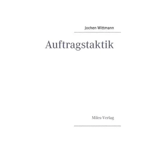 Auftragstaktik: Just a command technique or the core pillar of mastering the military operational art? - Paperback