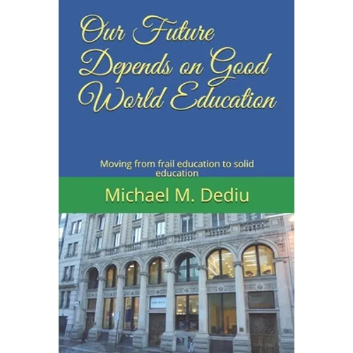 Our Future Depends on Good World Education: Moving from frail education to solid education - Paperback