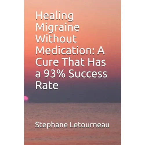 Healing Migraine Without Medication: A Cure That Has a 93% Success Rate - Paperback
