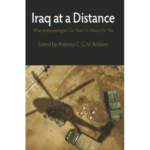 Iraq at a Distance: What Anthropologists Can Teach Us about the War - Paperback