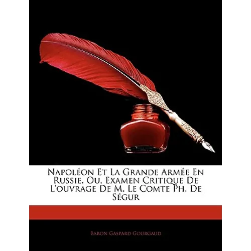 Napoleon Et La Grande Armee En Russie, Ou, Examen Critique de L'Ouvrage de M. Le Comte PH. de Segur - Paperback